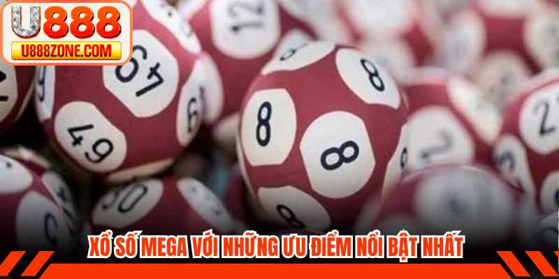 Xổ số MEGA với những ưu điểm nổi bật nhất